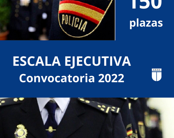 150 PLAZAS CONVOCATORIA ESCALA EJECUTIVA  POLICÍA NACIONAL 2022. PUBLICADA EN EL BOE