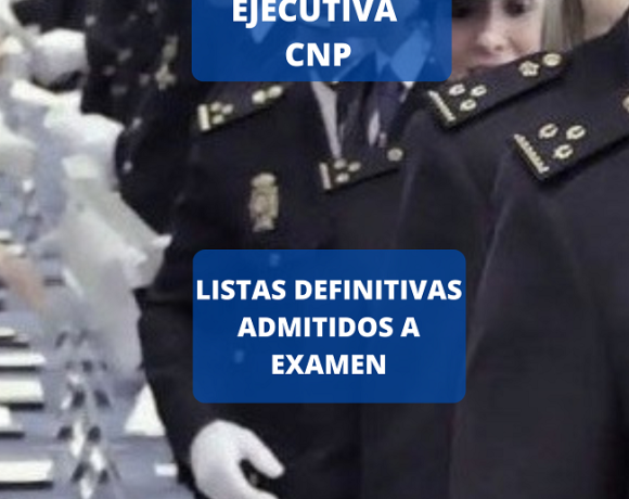 ESCALA EJECUTIVA DE POLICÍA NACIONAL LISTA DEFINITIVAS DE ADMITIDOS Y EXCLUIDOS A EXAMEN  CONVOCATORIA 2022