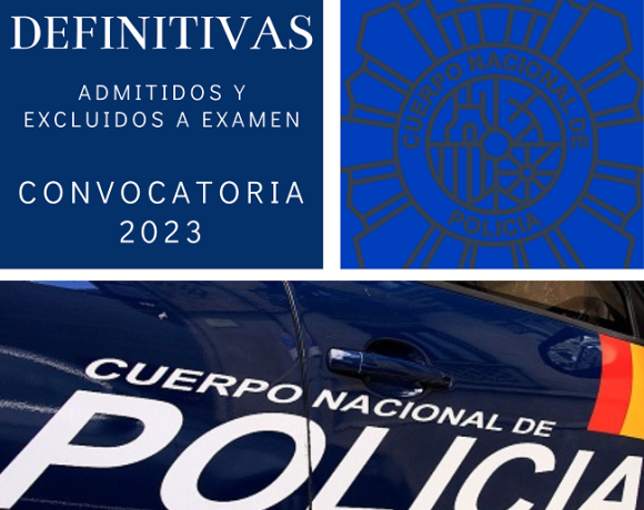 ESCALA BÁSICA Y ESCALA EJECUTIVA DE POLICÍA NACIONAL LISTA DEFINITIVA DE ADMITIDOS Y EXCLUIDOS A EXAMEN  CONVOCATORIAS 2023